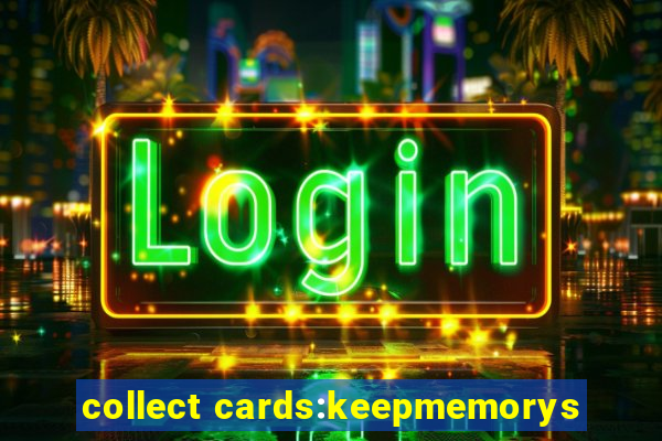 collect cards:keepmemorys